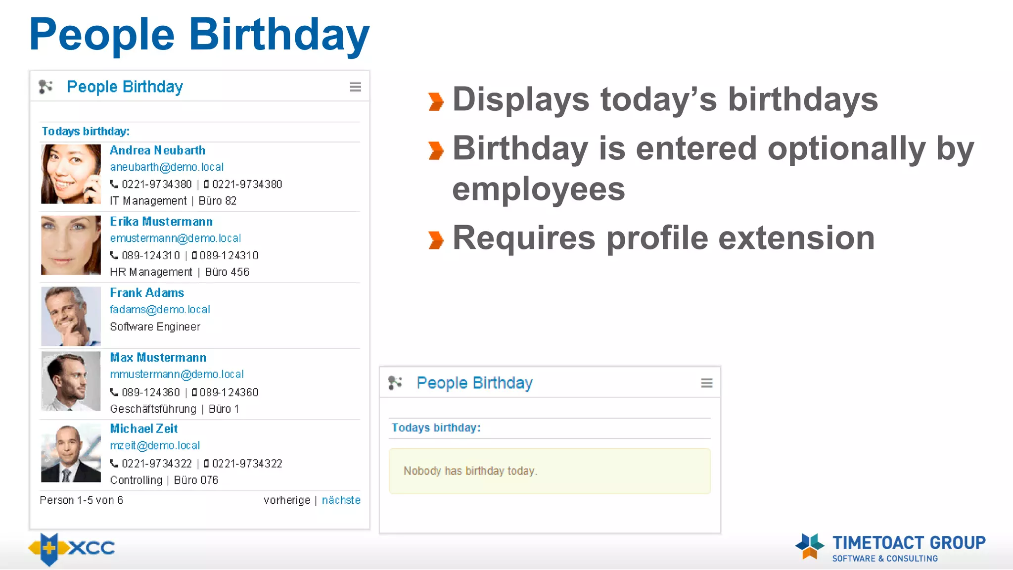 People Birthday 
Displays today’s birthdays 
Birthday is entered optionally by 
employees 
Requires profile extension 
 