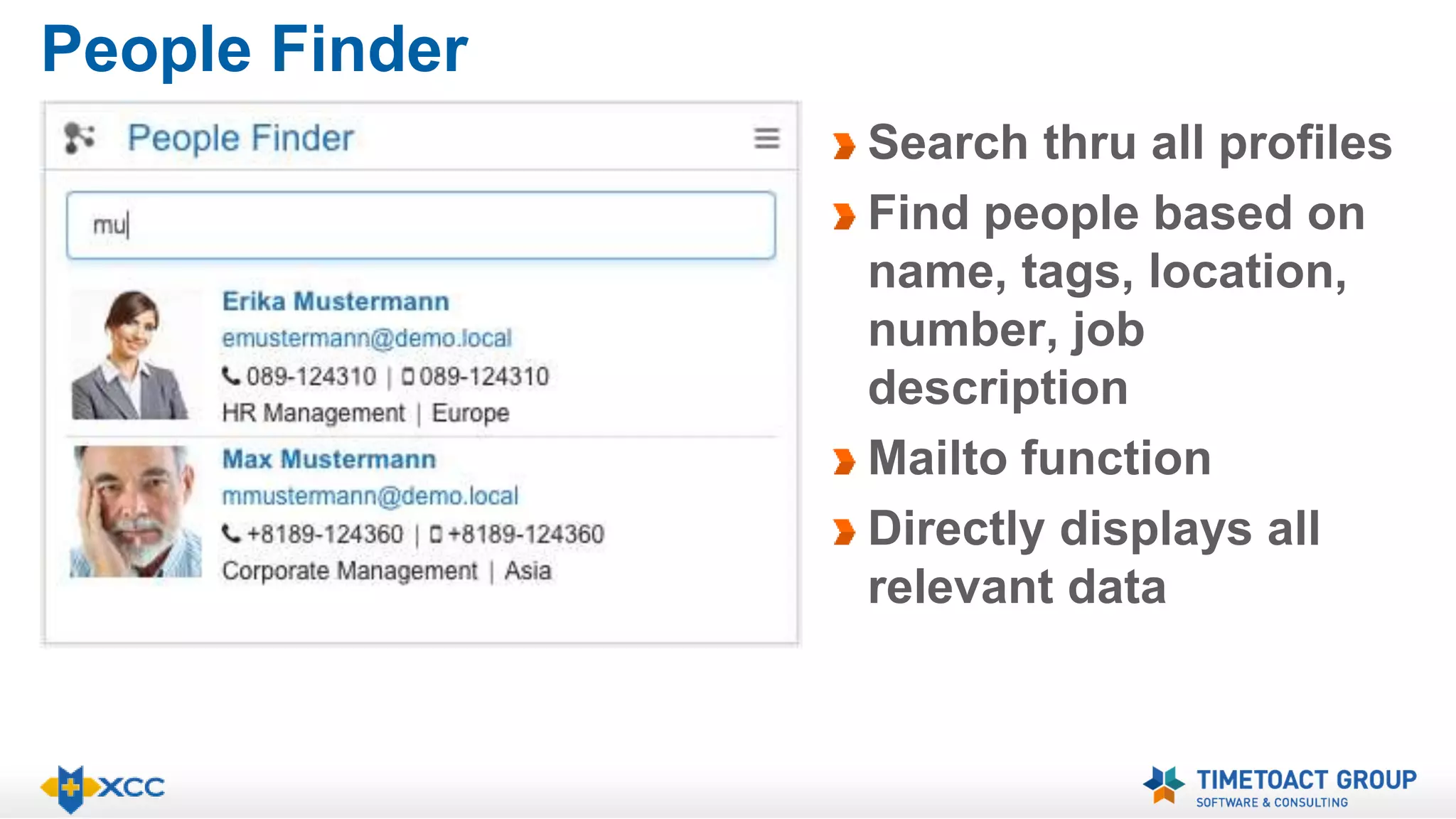 People Finder 
Search thru all profiles 
Find people based on 
name, tags, location, 
number, job 
description 
Mailto function 
Directly displays all 
relevant data 
 