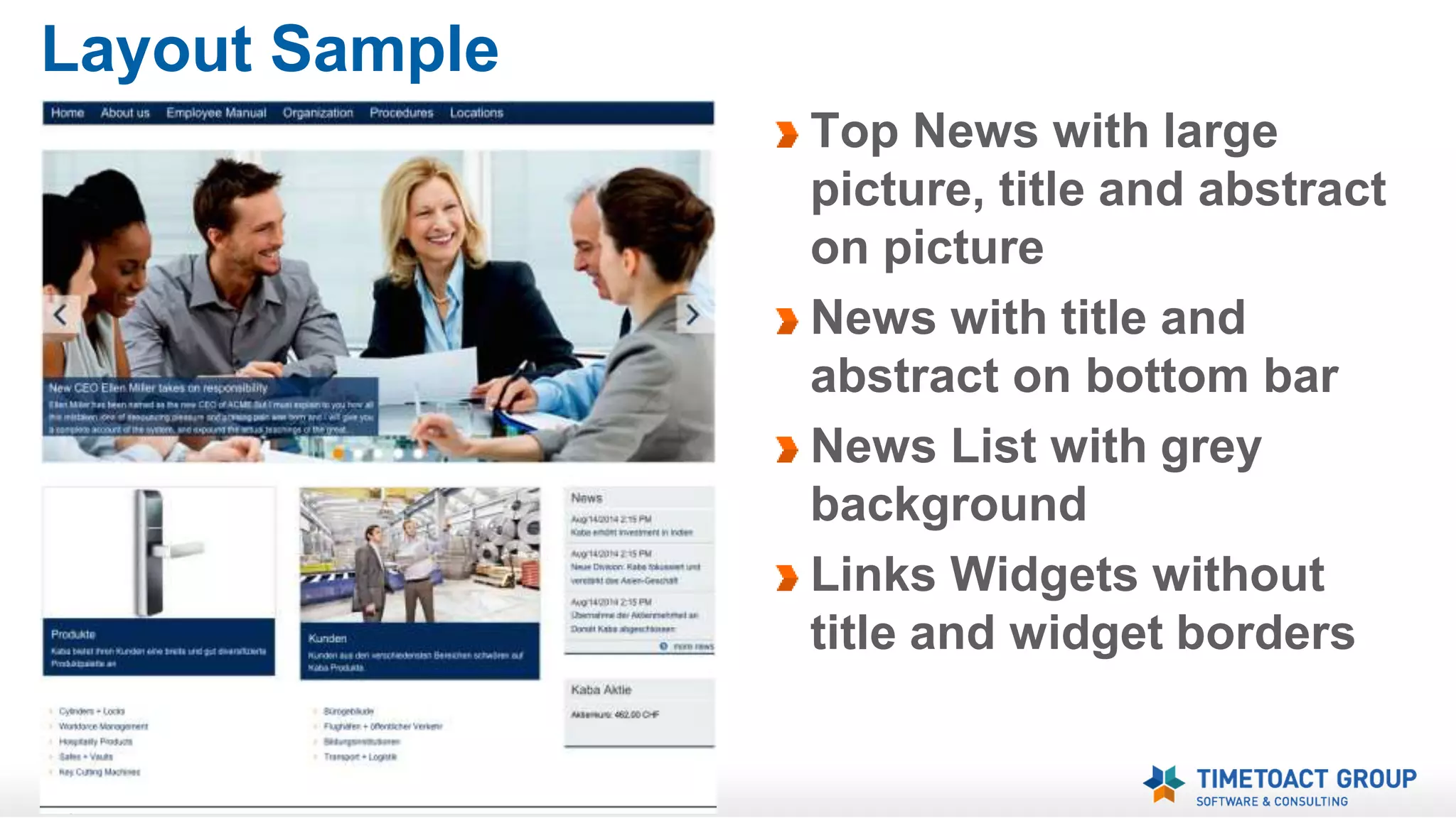 Layout Sample 
Top News with large 
picture, title and abstract 
on picture 
News with title and 
abstract on bottom bar 
News List with grey 
background 
Links Widgets without 
title and widget borders 
 