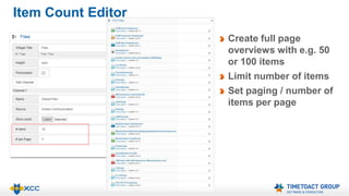 Item Count Editor 
Create full page 
overviews with e.g. 50 
or 100 items 
Limit number of items 
Set paging / number of 
items per page 
 