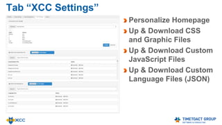 XCC for Admins
Extend Mobile Apps
Customize Personalization
Attribute List
Set Application Path
Define Backup
En- / Disable Anonymous
Access & Define Run As User *
* Available with XCC Next
 