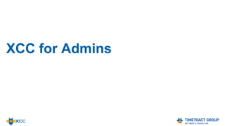 XCC Release History
08.2012 Release 1.0
for Connections 3.0
05.2013 Release 2.0 Beta
(Limited Availability)
Connections 4.0
Activity Stream on Homepage
10.-12.2013 Release 2.0, 2.01 - 2.03
(General Availability)
Connections 4.0 & 4.5
Personalization
Improvements & Bug fixes
Performance Increases
Personalization for Custom Profile Fields
01 & 02.2014 Release 3.0, 3.01, 3.02
Improvements & Bug fixes
New Widgets
Mobile
Grid Layout
03.2014 Release 4.0
Extended Page Management Capabilities
UI & Performance Improvements
04.2014 Release 4.1
Atom & RSS Feed Widgets
List and Overview News Widgets
People Finder Widget
Breadcrumb Path & Navigation
Multilingualism
IBM Connections 5 Support
Ideation-Blog Widget
Picture Widget
Import and Export of XCC page
XCC uses database to store your settings
10.2014 Release 6.0
Forum Widget
People Birthday Widget
People Selector Widget
Personalized Home Page
Custom JavaScript
Picture Slider in Embedded Experience
Item Count Editor / Paging
Many more…
 