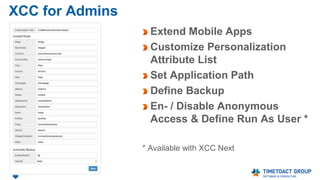 XCC Release History
12.2014 Release 7.0
Suggestions Widget
Profile Completion Widget
Intranet Preferences Widget
Popular Content Widget
03.2015 Release 8.0
Important Links Widget
Saved Search Widget
News Aggregation
XCC as App for Communities
XCC as Community Landing Page
Anonymous Access
Mobile: Improved Navigation,
Mobile: Improved Source Selection
 