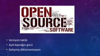 • Versiyon takibi
• Açık kaynağın gücü
• Gelişmiş dökümantasyon
 