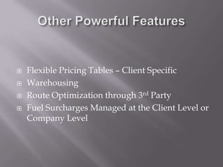 Other Powerful FeaturesFlexible Pricing Tables – Client SpecificWarehousingRoute Optimization through 3rd PartyFuel Surcharges Managed at the Client Level or Company Level