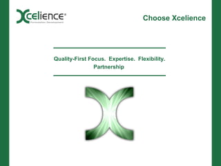 Choose Xcelience




Quality-First Focus. Expertise. Flexibility.
                Partnership
 