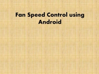 Fan Speed Control using
Android
 