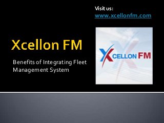 Benefits of Integrating Fleet
Management System
Visit us:
www.xcellonfm.com
 