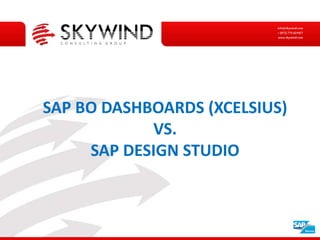 info@skywind.com
+ (972) 775-621927
www.skywind.com
SAP BO DASHBOARDS (XCELSIUS)
VS.
SAP DESIGN STUDIO
 