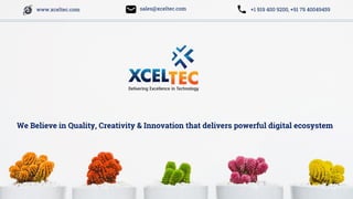 www.xceltec.com sales@xceltec.com +1 919 400 9200, +91 79 40049459
We Believe in Quality, Creativity & Innovation that delivers powerful digital ecosystem
 