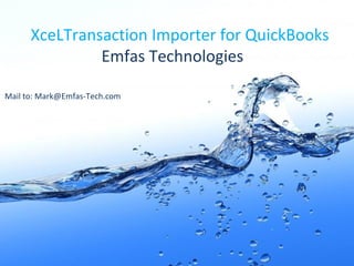 XceLTransaction Importer for QuickBooks Emfas Technologies Mail to: Mark@Emfas-Tech.com 