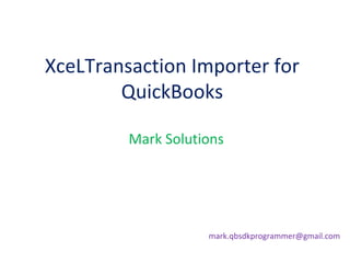 XceLTransaction Importer for QuickBooks Mark Solutions [email_address] 