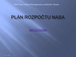 Plán rozpočtu nasa Jan Červenka VŠE Praha, Fakulta Managementu, Jindřichův Hradec 27. 4. 2010 