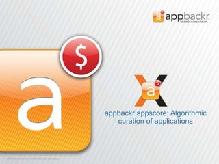 appbackr appscore: Algorithmic
curation of applications

©2013 appbackr inc. confidential and proprietary.
©2013 appbackr inc. confidential and proprietary.

 