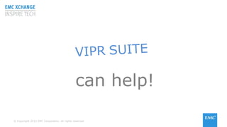 © Copyright 2015 EMC Corporation. All rights reserved© Copyright 2015 EMC Corporation. All rights reserved
can help!
 