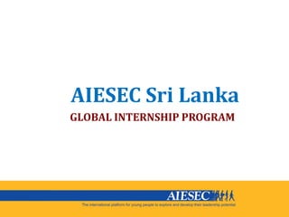 AIESEC Sri Lanka
GLOBAL INTERNSHIP PROGRAM
 