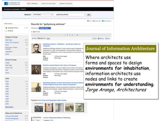 morville@semanticstudios.com




Where architects use
forms and spaces to design
environments for inhabitation,
information architects use
nodes and links to create
environments for understanding.
Jorge Arango, Architectures




                                22
 