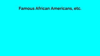 Famous African Americans, etc.
 