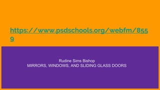 https://www.psdschools.org/webfm/855
9
Rudine Sims Bishop
MIRRORS, WINDOWS, AND SLIDING GLASS DOORS
 