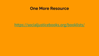 One More Resource
https://socialjusticebooks.org/booklists/
 