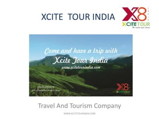 XCITE TOUR INDIA
Travel And Tourism Company
WWW.XCITETOURINDIA.COM
 