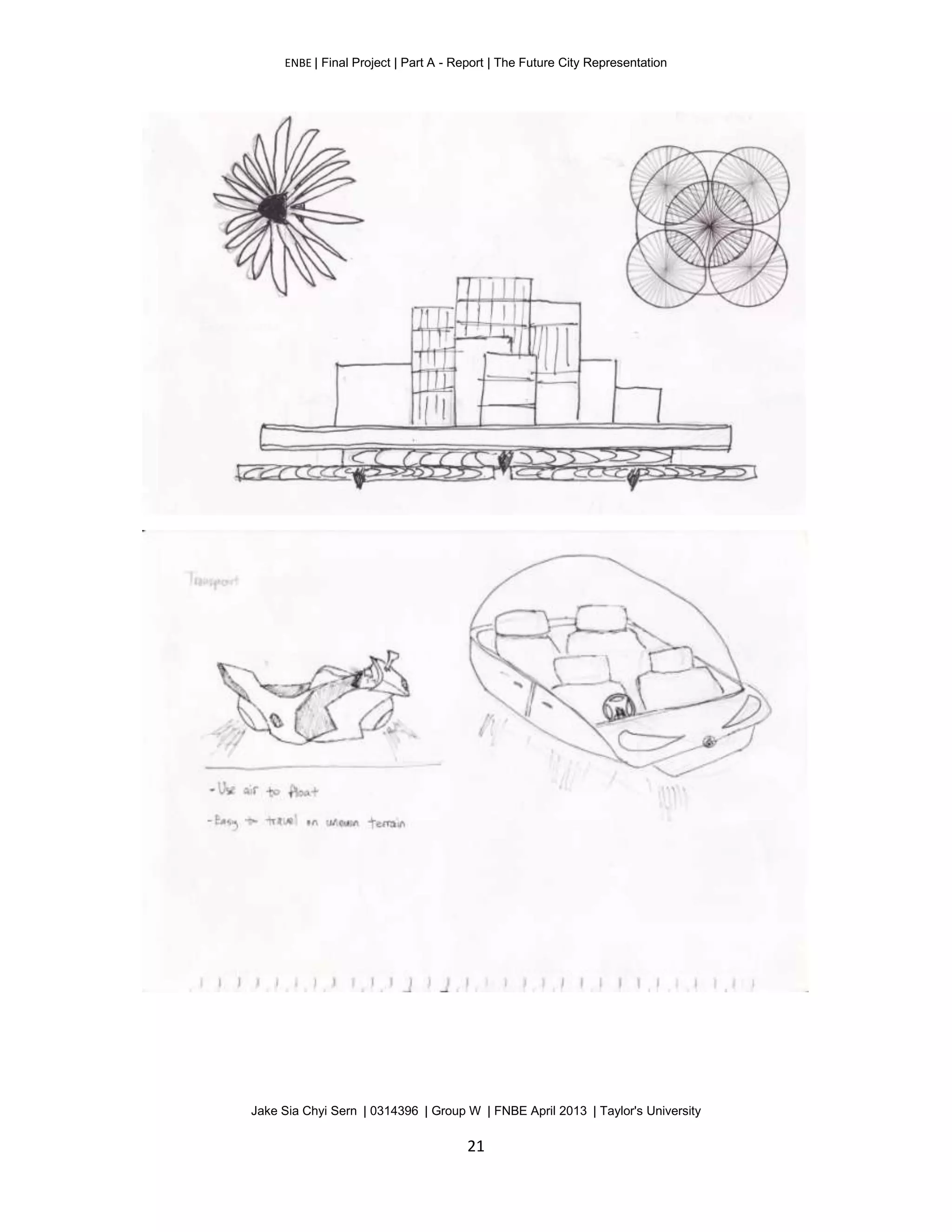 ENBE | Final Project | Part A - Report | The Future City Representation
Jake Sia Chyi Sern | 0314396 | Group W | FNBE April 2013 | Taylor's University
21
 