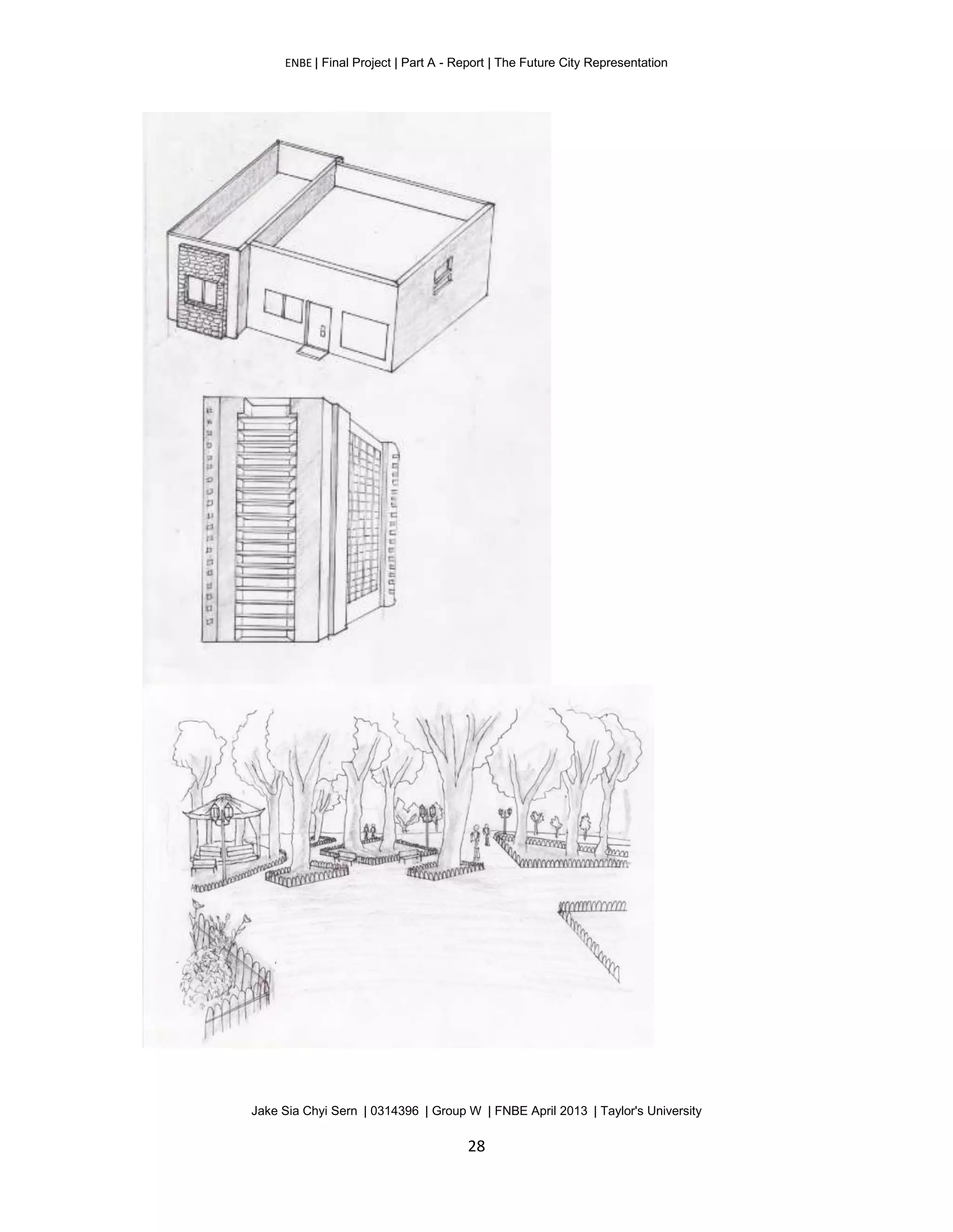ENBE | Final Project | Part A - Report | The Future City Representation
Jake Sia Chyi Sern | 0314396 | Group W | FNBE April 2013 | Taylor's University
28
 