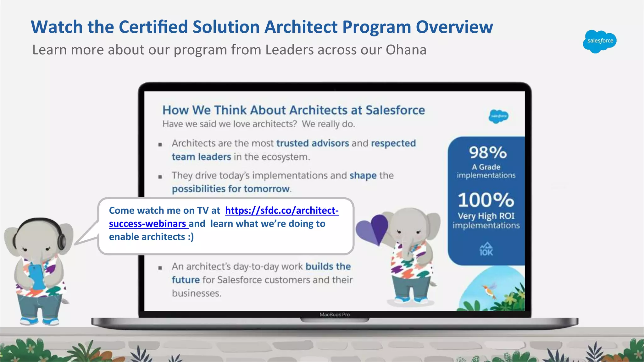 SoﬁaAlmaStr
awleyLloyd
Watch the Certiﬁed Solution Architect Program Overview
Learn more about our program from Leaders across our Ohana
Come watch me on TV at https://sfdc.co/architect-
success-webinars and learn what we’re doing to
enable architects :)
 