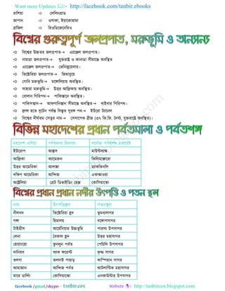 Want more Updates  http://facebook.com/tanbir.ebooks
facebook /gmail/skype: - http://tanbircox.blogspot.com
যার঱য়া  তরররনগ্রাড
জা঩ান  ও঳াকা, ইয়ারকা঴াভা
োরজর  রযওরডরজরনরযও
রফরশ্বয উিতয জরপ্র঩াতএোরঞ্জর জরপ্র঩াত।
নায়াগ্রা জরপ্র঩াত মুক্তযাষ্ট্র ও কানাডা ঳ীভারন্ত অফরেত
এোরঞ্জর জরপ্র঩াততবরনজুরয়রায়।
রবরক্টারযয়া জরপ্র঩াতরজম্বাফুরয়
তগারফ ভরুবূ রভভরঙ্গাররয়ায় অফরেত।
঳া঴াযা ভরুবূ রভউত্তয আরিকায় অফরেত।
তফারান রগরয঩থ঩ারকস্তারন অফরেত।
঩ারক঳ত্মানআপগারনস্তান ঳ীভারন্ত অফরেতখাইফায রগরয঩থ।
িান্স ঴রত ফৃরিন ঩মযন্ত রফস্তৃত ঳ুযঙ্গ ঩থইউরযা িোরনর
রফরশ্বয দীঘযতভ ত঳তুয নাভত঳঳ার঩ক েীজ (৩৭ রক.রক. দদঘযে, মুক্তযারষ্ট্র অফরেত)।
ভ঴ারদ঱ এর঱য়া ঩ফযতভারা র঴ভারয় ঳রফযাি ঩ফতয঱ঙ্গ এবারযষ্ট
ইউরযা঩ আল্প঳ ভাউিফোঙ্ক
আরিকা কোরভরুন রকররভাঞ্জারযা
উত্তয আরভরযকা আরাষ্কা ভোকরকনরর
দরিণ আরভরযকা আরন্দজ একাঙ্কাওয়া
অরষ্ট্রররয়া তগ্রি রডবাইরডং তযঞ্জ তকার঳য়ারকা
নাভ উৎ঩রত্তের ঩তনের
নীরনদ রবরক্টারযয়া হ্রদ বূ ভধে঳াগয
গঙ্গা র঴ভারয় ফরঙ্গা঩঳াগয
িাইগ্রী঳ আরভযরনয়ায উিবূ রভ ঩ায঳ে উ঩঳াগয
তরনা দফকার হ্রদ উত্তয ভ঴া঳াগয
ত঴ায়াংর঴া কু নরুন ঩ফযত ত঩রচরর উ঩঳াগয
দারনয়ফ ফোক পরযে কৃ ষ্ণ ঳াগয
বরগা বরদাই ঩া঴াড় কারস্পয়ান ঳াগয
আভাজান আরন্দজ ঩ফযত আিরারিক ভ঴া঳াগয
ভারয ডাররযং তকার঳য়ারকা এনকাউিায উ঩঳াগয
 
