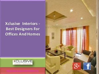 Xclusive Interiors -
Best Designers For
Offices And Homes
http://www.xclusiveinteriors.in/
 