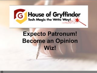 Photo by insane_capture - Creative Commons Attribution-NonCommercial License https://www.flickr.com/photos/34425257@N07 Created with Haiku Deck
Expecto Patronum!
Become an Opinion
Wiz!
House of Gryffindor
Presents..
 