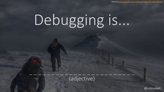 Debugging is...
Photo by Ewan Cross // cc by-nc-nd 2.0 // https://flic.kr/p/7MCt3m
_ _ _ _ _ _ _ _ _ _ _ _ _ _ _ _ _ _ _ _...