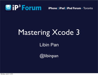 Mastering Xcode 3
                             Libin Pan

                             @libinpan


Monday, June 21, 2010
 