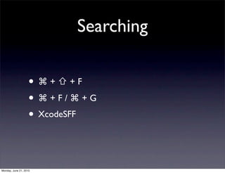 Searching

                    • ⌘+⇧+F
                    • ⌘+F/⌘+G
                    • XcodeSFF


Monday, June 21, 2010
 