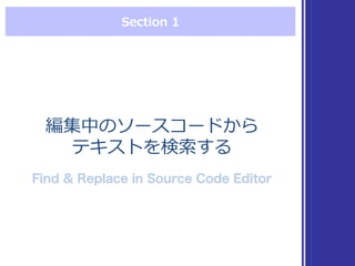 Section  1
編集中のソースコードから
テキストを検索索する
Find & Replace in Source Code Editor
 