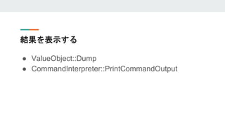結果を表示する
● ValueObject::Dump
● CommandInterpreter::PrintCommandOutput
 