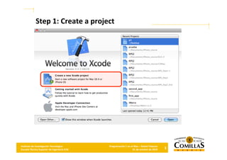 3
	
  
Ins5tuto	
  de	
  Inves5gación	
  Tecnológica	
  
Escuela	
  Técnica	
  Superior	
  de	
  Ingeniería	
  ICAI	
  
Programación	
  C	
  en	
  el	
  Mac	
  –	
  Rafael	
  Palacios	
  
01	
  de	
  octubre	
  de	
  2010	
  
Step	
  1:	
  Create	
  a	
  project	
  
 