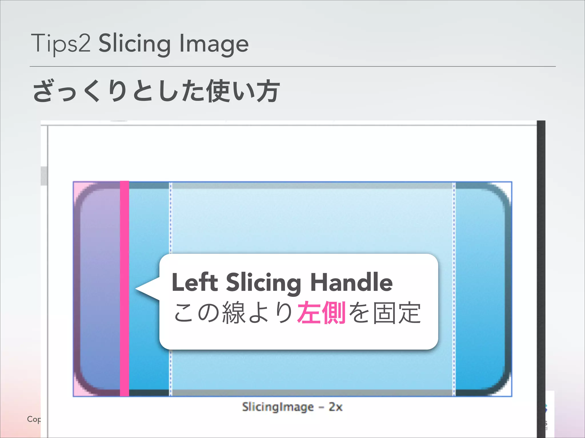 Tips2 Slicing Image
ざっくりとした使い方

Left Slicing Handle
この線より左側を固定

Copyright © Classmethod, Inc.

1
!0

 