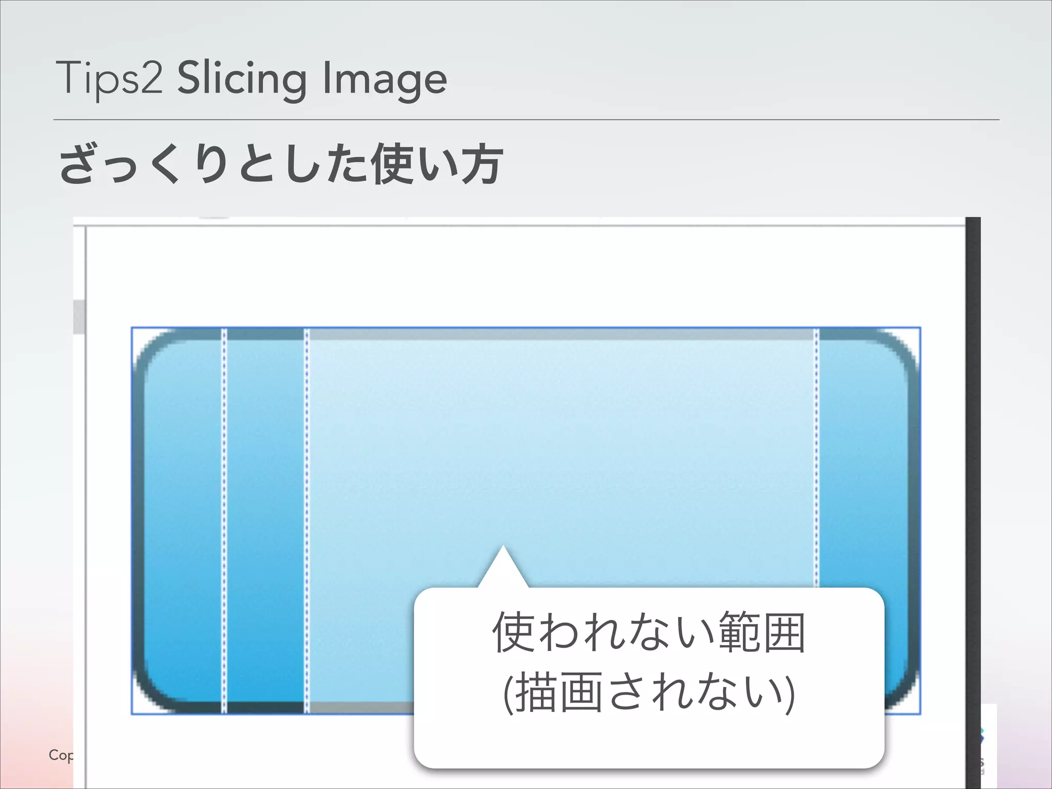 Tips2 Slicing Image
ざっくりとした使い方

使われない範囲
(描画されない)
Copyright © Classmethod, Inc.

1
!3

 