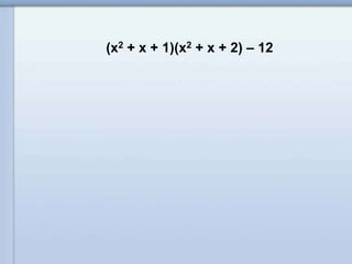 (x2 + x + 1)(x2 + x + 2) – 12