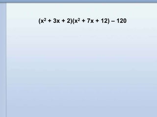 (x2 + 3x + 2)(x2 + 7x + 12) – 120