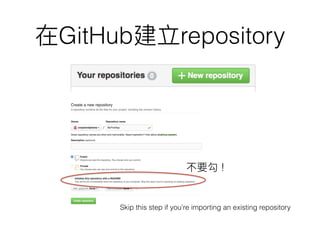 在GitHub建立repository
不要勾 !
Skip this step if you’re importing an existing repository
 
