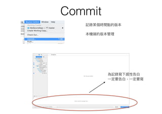 Commit
為記錄寫下感性告⽩白
⼀一定要告⽩白，⼀一定要寫
記錄某個時間點的版本
本機端的版本管理理
 