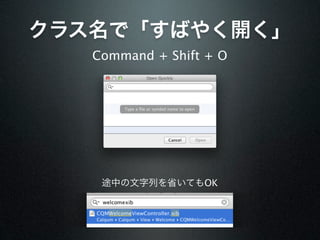 クラス名で「すばやく開く」
   Command + Shift + O




    途中の文字列を省いてもOK
 