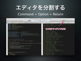 エディタを分割する
Command + Option + Return



               ここをクリックしてもOK
 