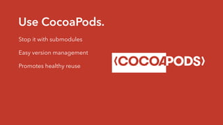 Use CocoaPods.
Stop it with submodules
Promotes healthy reuse
Easy version management
 