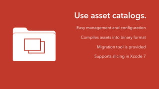Use asset catalogs.
Migration tool is provided
Easy management and conﬁguration
Compiles assets into binary format
Support...
