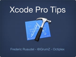 Xcode Pro Tips



Frederic Ruaudel - @iGrumZ - Octiplex
 