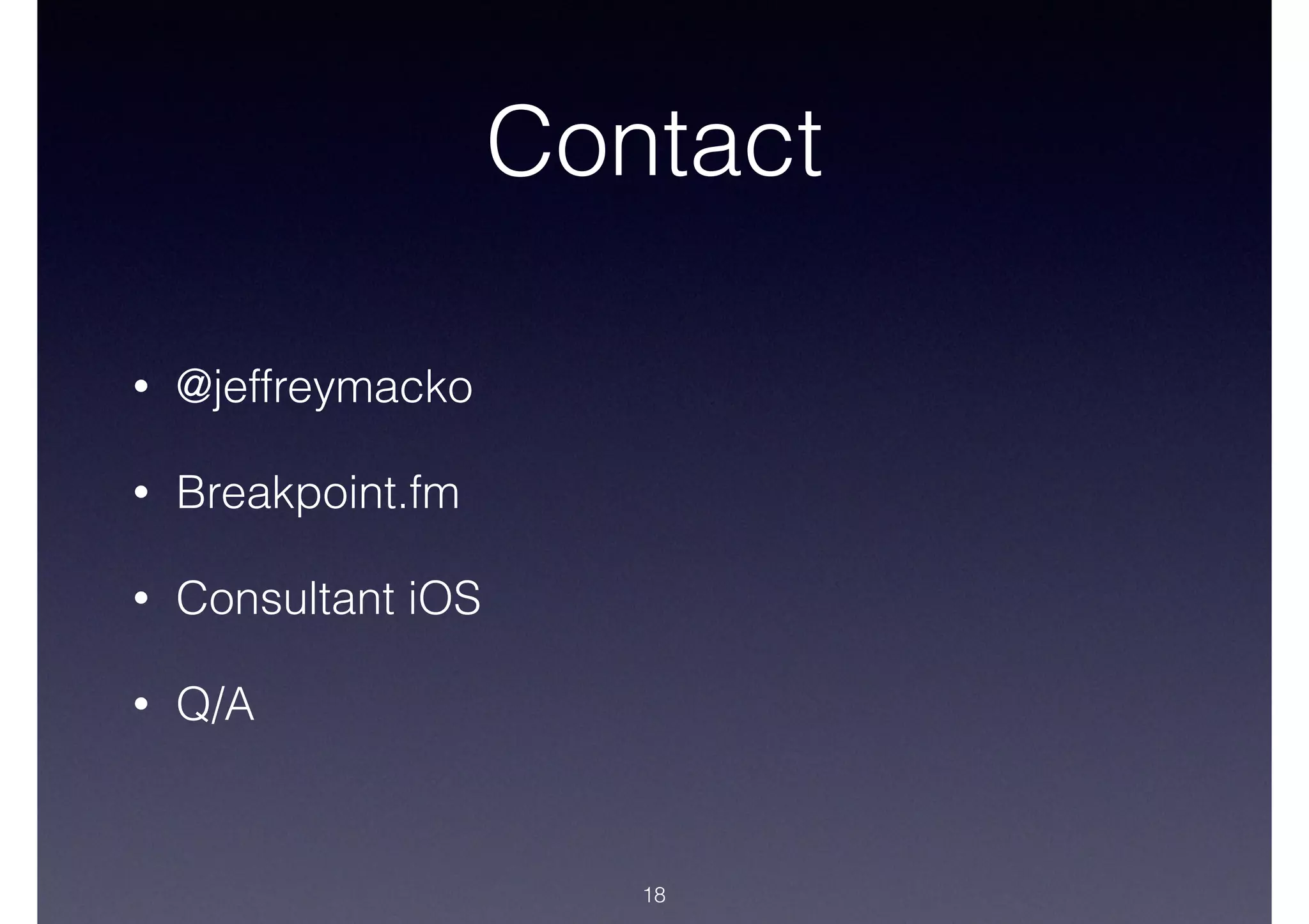 Contact
• @jeffreymacko
• Breakpoint.fm
• Consultant iOS
• Q/A
18
 