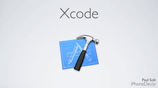 Xcode



             Paul Solt
        iPhoneDev.tv
 